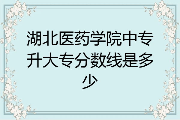 湖北医药学院中专升大专分数线是多少
