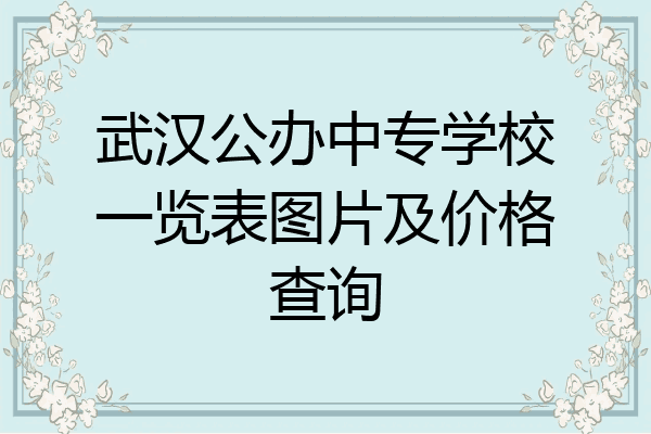 武汉公办中专学校一览表图片及价格查询
