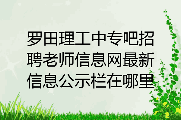 罗田理工中专吧招聘老师信息网最新信息公示栏在哪里