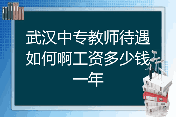 武汉中专教师待遇如何啊工资多少钱一年