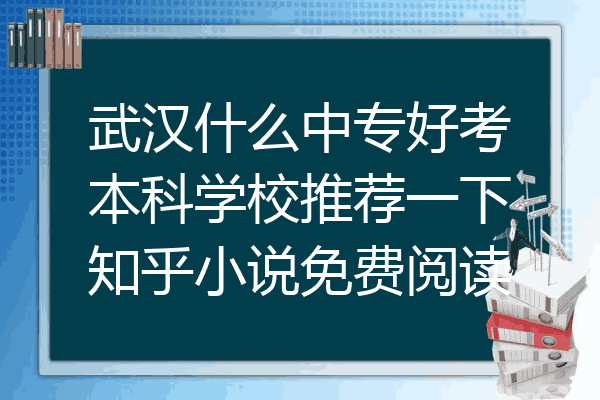 武汉什么中专好考本科学校推荐一下知乎小说免费阅读