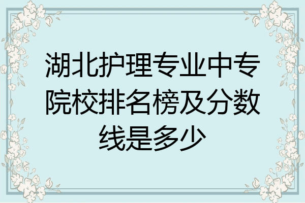 湖北护理专业中专院校排名榜及分数线是多少