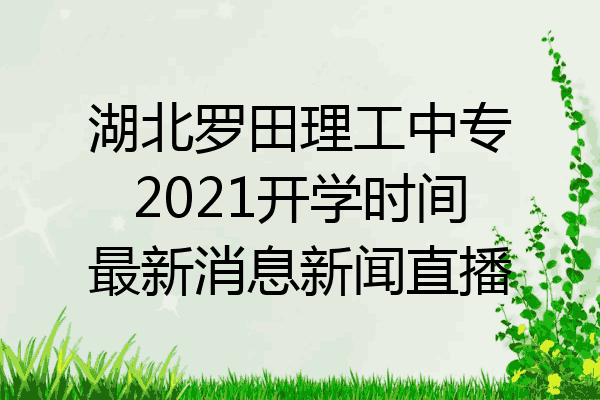 湖北罗田理工中专2021开学时间最新消息新闻直播
