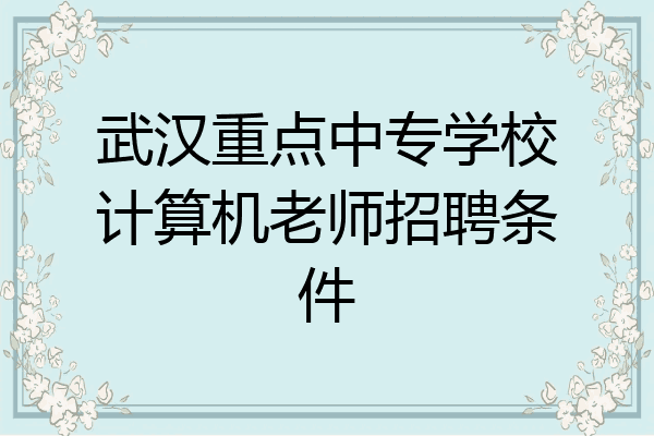 武汉重点中专学校计算机老师招聘条件