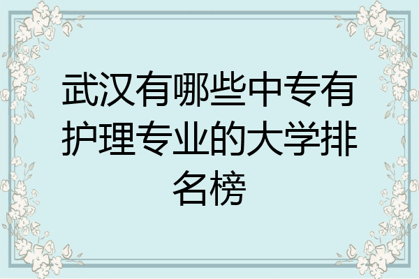 武汉有哪些中专有护理专业的大学排名榜