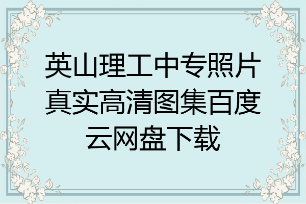 英山理工中专照片真实高清图集百度云网盘下载