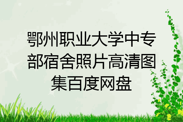 鄂州职业大学中专部宿舍照片高清图集百度网盘