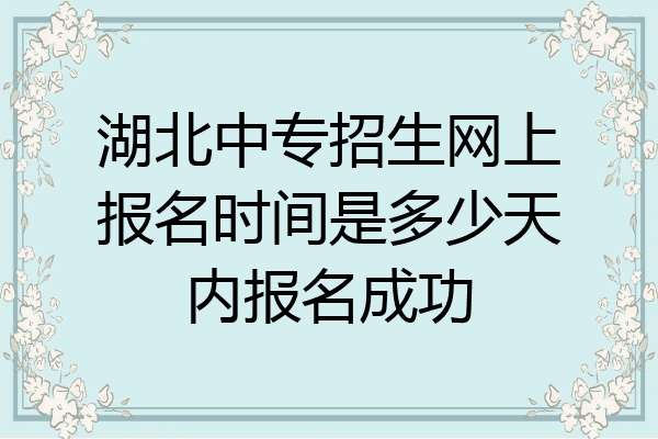 湖北中专招生网上报名时间是多少天内报名成功