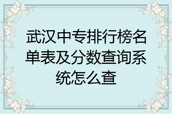 武汉中专排行榜名单表及分数查询系统怎么查