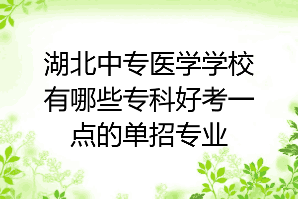 湖北中专医学学校有哪些专科好考一点的单招专业