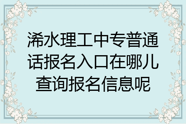 浠水理工中专普通话报名入口在哪儿查询报名信息呢