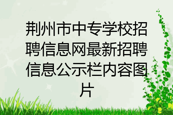 荆州市中专学校招聘信息网最新招聘信息公示栏内容图片