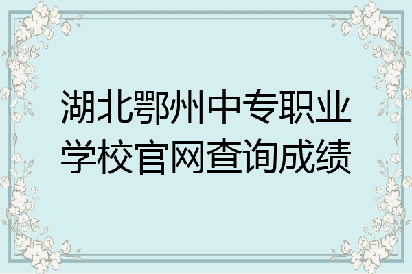 湖北鄂州中专职业学校官网查询成绩