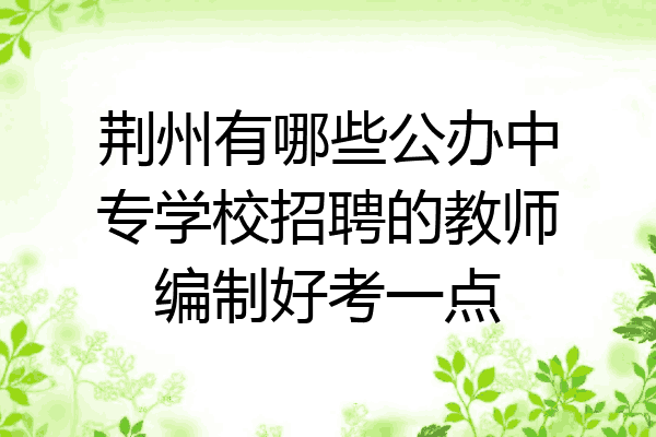 荆州有哪些公办中专学校招聘的教师编制好考一点