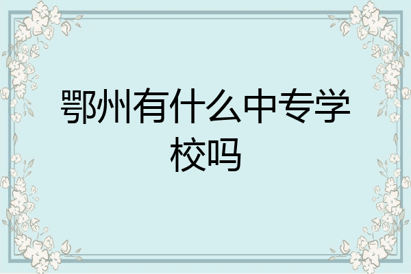 鄂州有什么中专学校吗