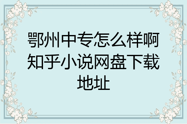 鄂州中专怎么样啊知乎小说网盘下载地址