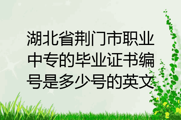 湖北省荆门市职业中专的毕业证书编号是多少号的英文