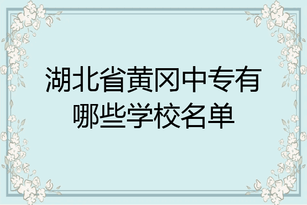 湖北省黄冈中专有哪些学校名单