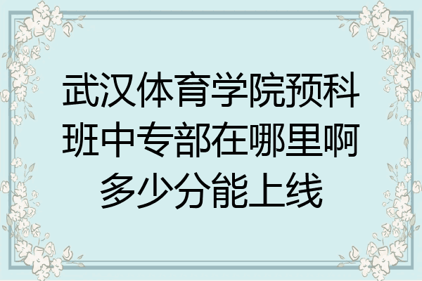 武汉体育学院预科班中专部在哪里啊多少分能上线