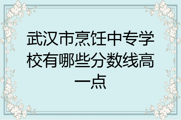 武汉市烹饪中专学校有哪些分数线高一点