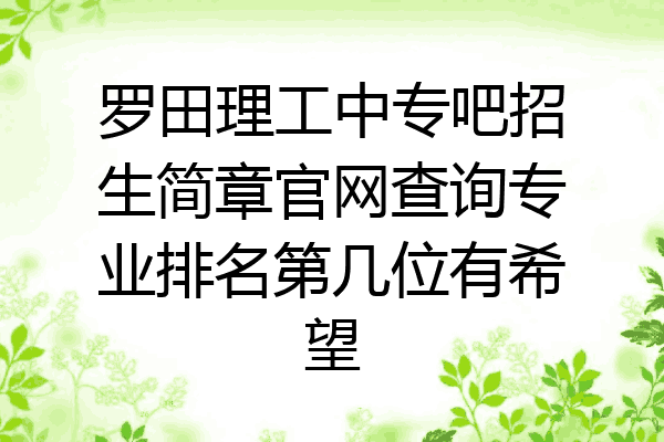 罗田理工中专吧招生简章官网查询专业排名第几位有希望