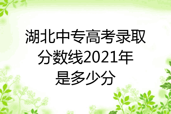 湖北中专高考录取分数线2021年是多少分
