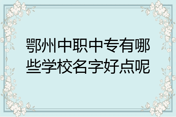 鄂州中职中专有哪些学校名字好点呢