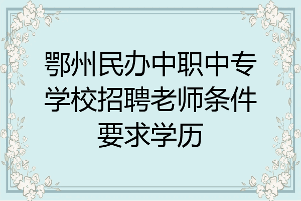 鄂州民办中职中专学校招聘老师条件要求学历