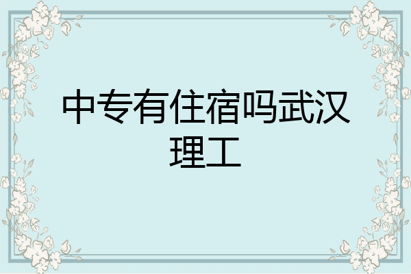 中专有住宿吗武汉理工