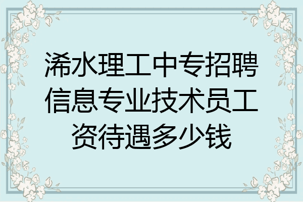 浠水理工中专招聘信息专业技术员工资待遇多少钱