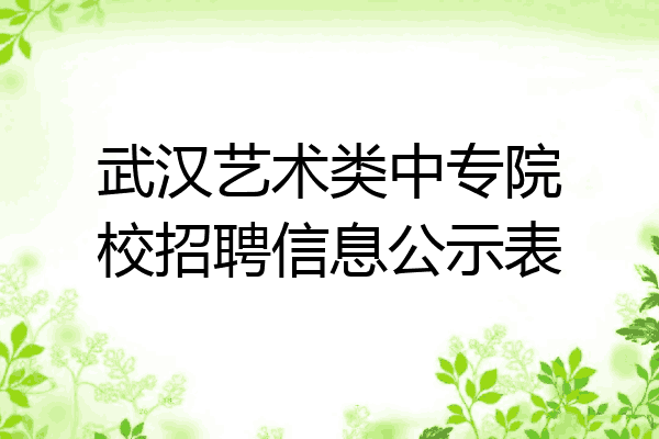 武汉艺术类中专院校招聘信息公示表
