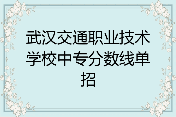 武汉交通职业技术学校中专分数线单招