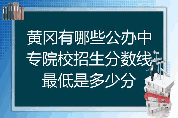 黄冈有哪些公办中专院校招生分数线最低是多少分