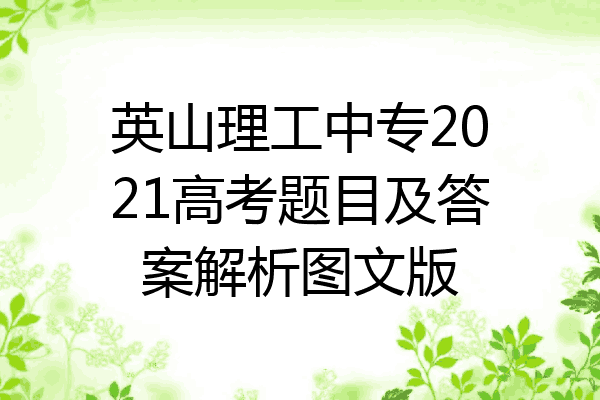 英山理工中专2021高考题目及答案解析图文版