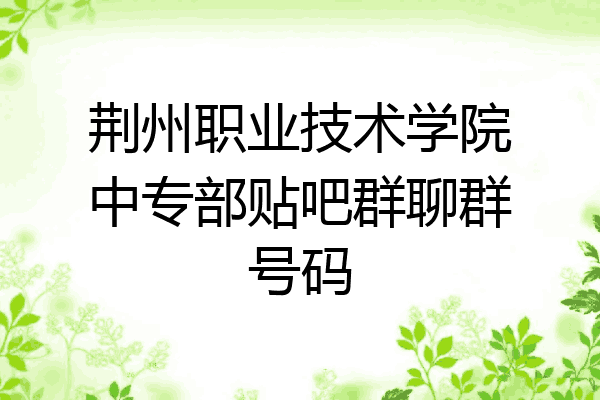 荆州职业技术学院中专部贴吧群聊群号码