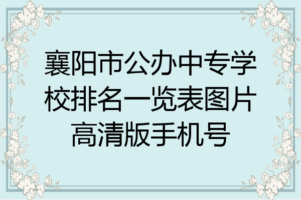 襄阳市公办中专学校排名一览表图片高清版手机号