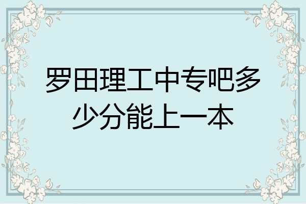 罗田理工中专吧多少分能上一本