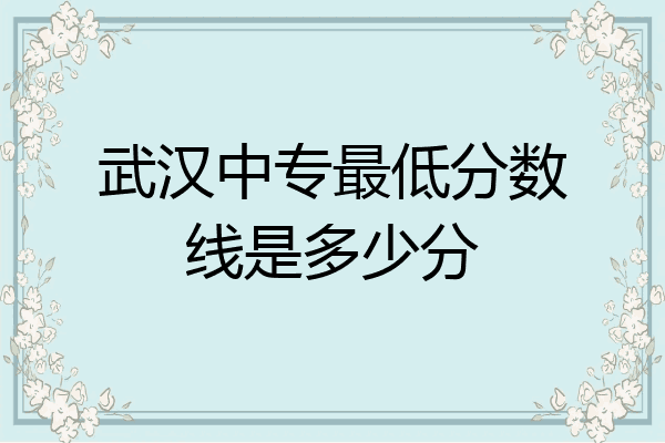 武汉中专最低分数线是多少分