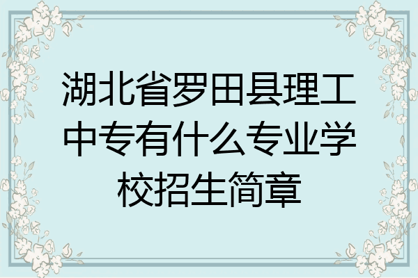 湖北省罗田县理工中专有什么专业学校招生简章