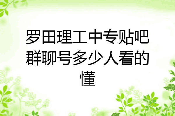罗田理工中专贴吧群聊号多少人看的懂