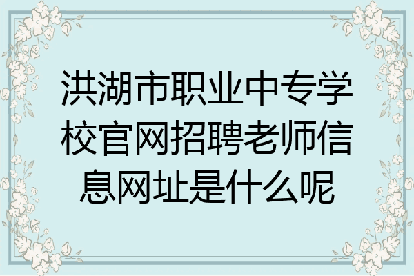洪湖市职业中专学校官网招聘老师信息网址是什么呢