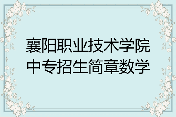 襄阳职业技术学院中专招生简章数学