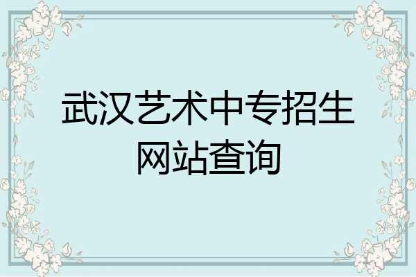 武汉艺术中专招生网站查询