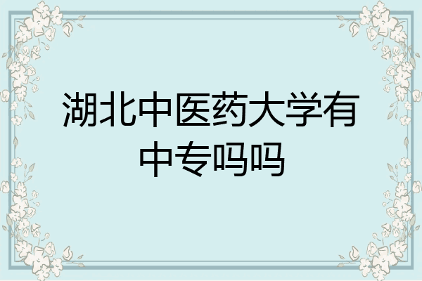 湖北中医药大学有中专吗吗