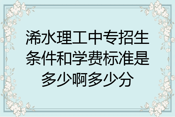 浠水理工中专招生条件和学费标准是多少啊多少分