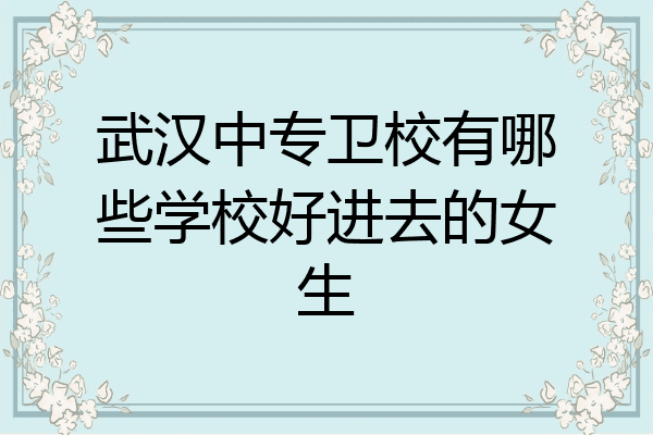武汉中专卫校有哪些学校好进去的女生