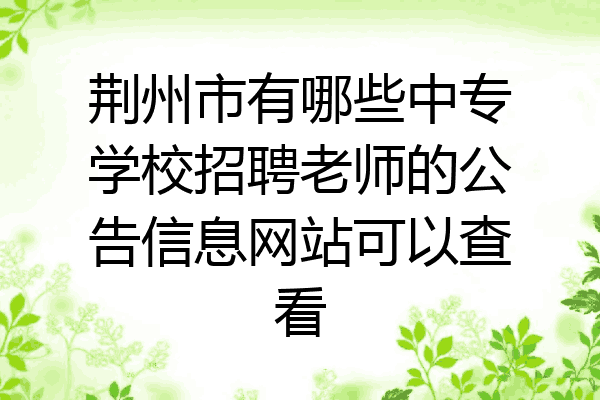 荆州市有哪些中专学校招聘老师的公告信息网站可以查看
