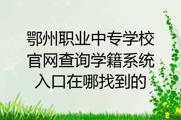 鄂州职业中专学校官网查询学籍系统入口在哪找到的