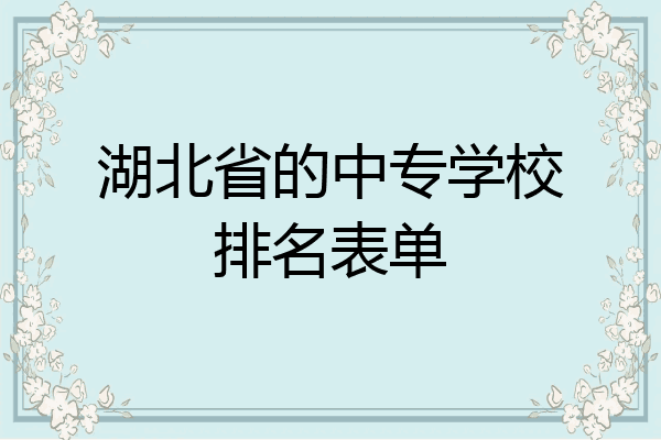 湖北省的中专学校排名表单