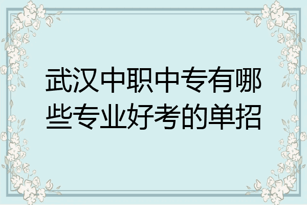 武汉中职中专有哪些专业好考的单招